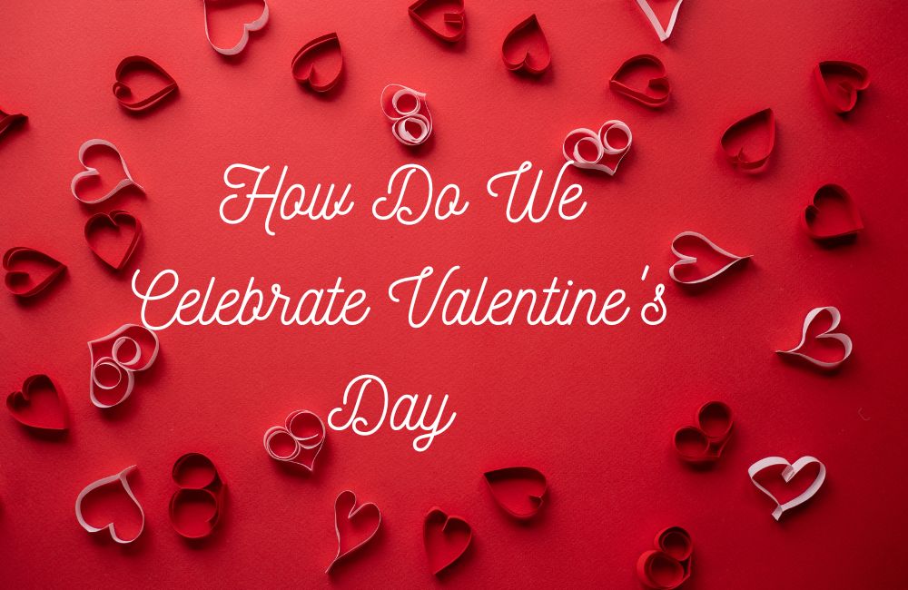 How Do We Celebrate Valentine's Day
