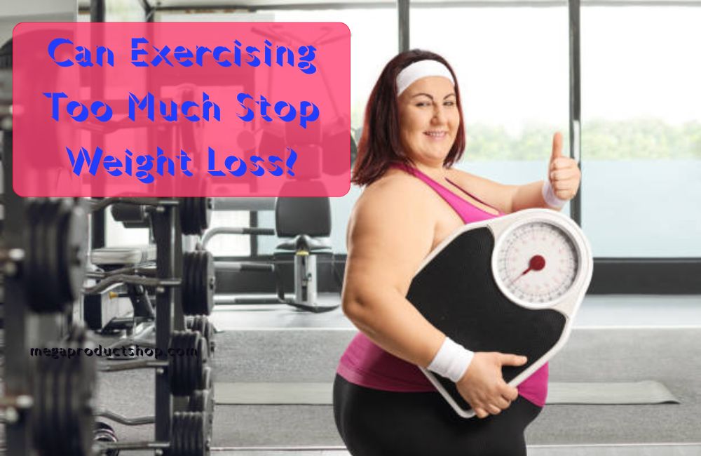 Can exercising too much stop weight loss?