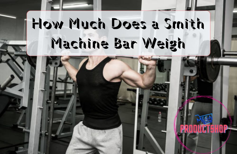 How Much Does A Smith Machine Bar Weight | 7 Complete Guide