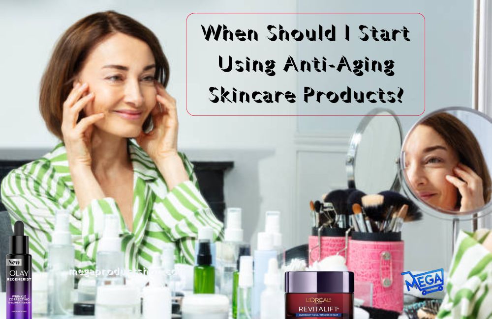 When Should I Start Using Anti-Aging Skincare Products?
