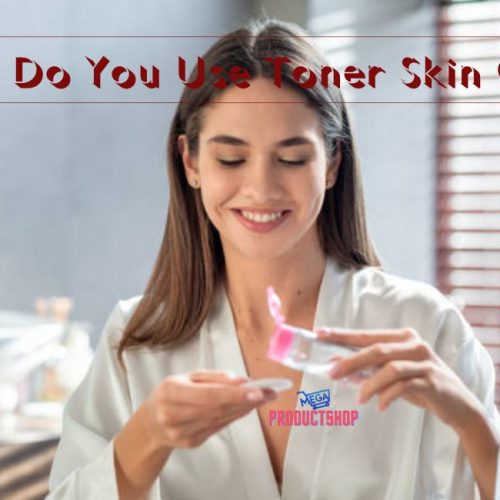 When And How Do You Use Toner Skin Care